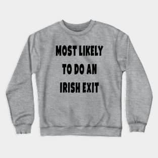 Most likely to do an irish exit Crewneck Sweatshirt